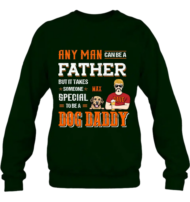 Custom Personalized Dog Daddy Shirt/Hoodie - Gift Idea For Father's Day/Dog Lovers - Any Man Can Be A Father But It Takes Someone Special To Be A Dog Daddy