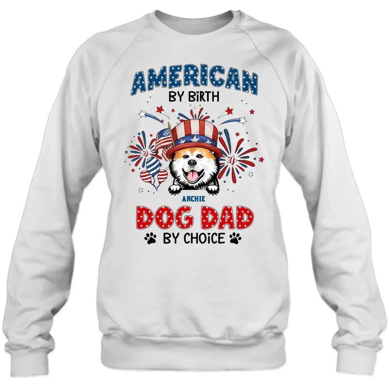 Personalized Pet T-Shirt/Long Sleeve/Sweatshirt/Hoodie - Up to 3 Dogs/Cats - Independence Day Gift Idea for Dog/Cat Owners - American By Birth Dog Dad By Choice