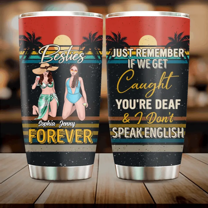 Custom Personalized Besties Tumbler - Upto 4 People - Gift Idea For Besties/Friends/Beach Lovers - Just Remember If We Get Caught You're Deaf & I Don't Speak English