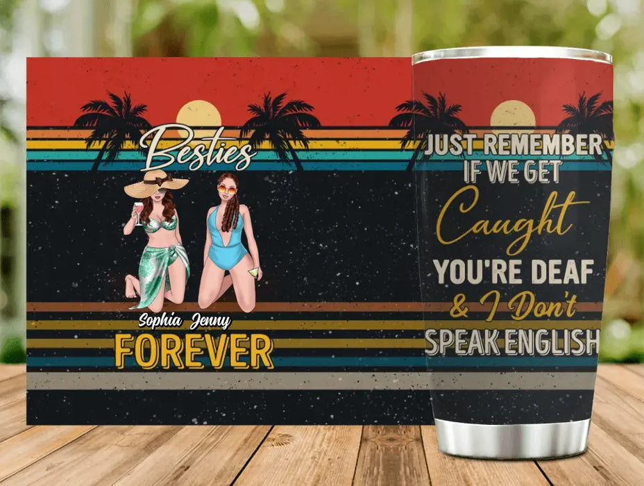 Custom Personalized Besties Tumbler - Upto 4 People - Gift Idea For Besties/Friends/Beach Lovers - Just Remember If We Get Caught You're Deaf & I Don't Speak English