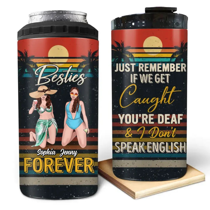 Custom Personalized Besties 4 In 1 Can Cooler Tumbler - Upto 4 People - Gift Idea For Besties/Friends/Beach Lovers - Just Remember If We Get Caught You're Deaf & I Don't Speak English