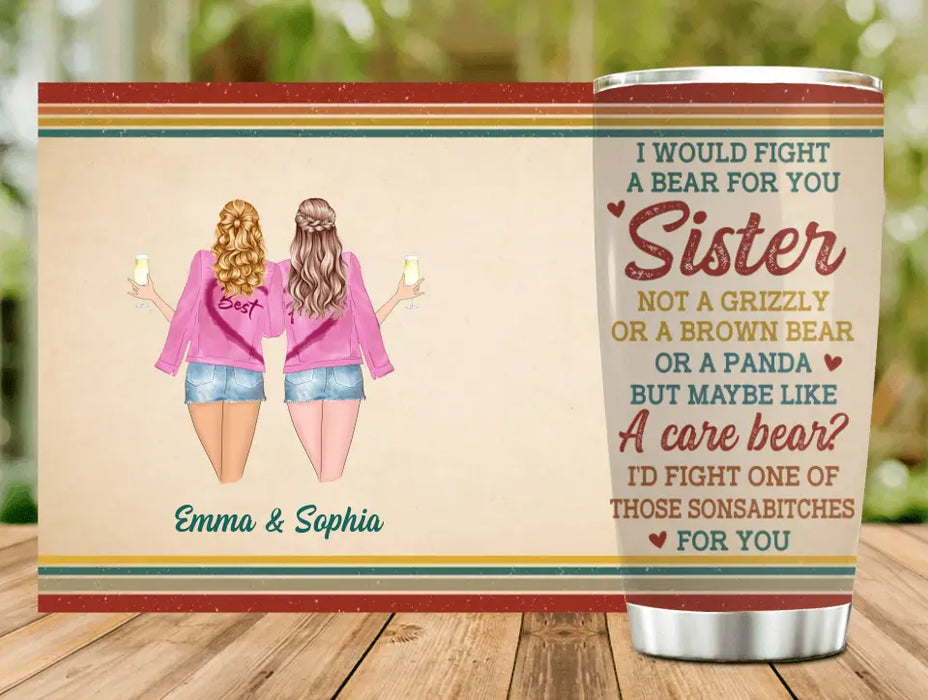 Custom Personalized Besties/Sisters Tumbler - Gifts Idea for Besties/Friends/Sisters - I Would Fight A Bear For You Sister