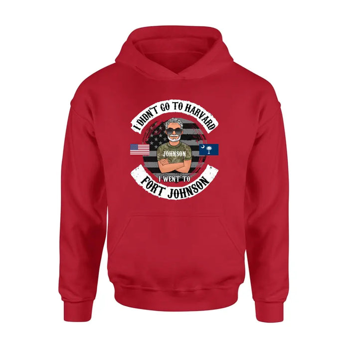 Personalized Veteran Shirt/Sweatshirt/Hoodie - Gift Idea For Veteran - I Didn't Go To Harvard I Went To Fort Johnson