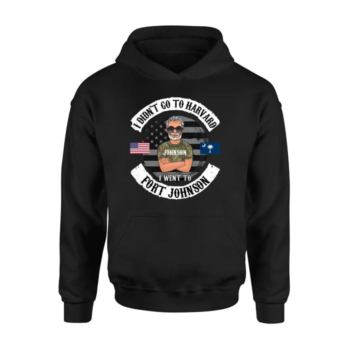 Personalized Veteran Shirt/Sweatshirt/Hoodie - Gift Idea For Veteran - I Didn't Go To Harvard I Went To Fort Johnson