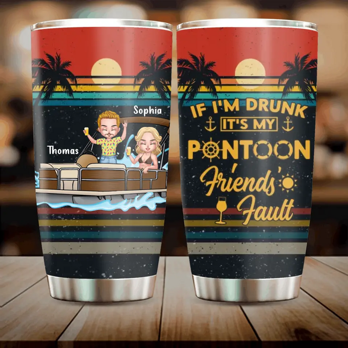 Custom Personalized Pontoon Friends Tumbler - Best Gift Idea For Pontoon Lovers/Friends - If I'm Drunk It's My Pontoon Friends' Fault