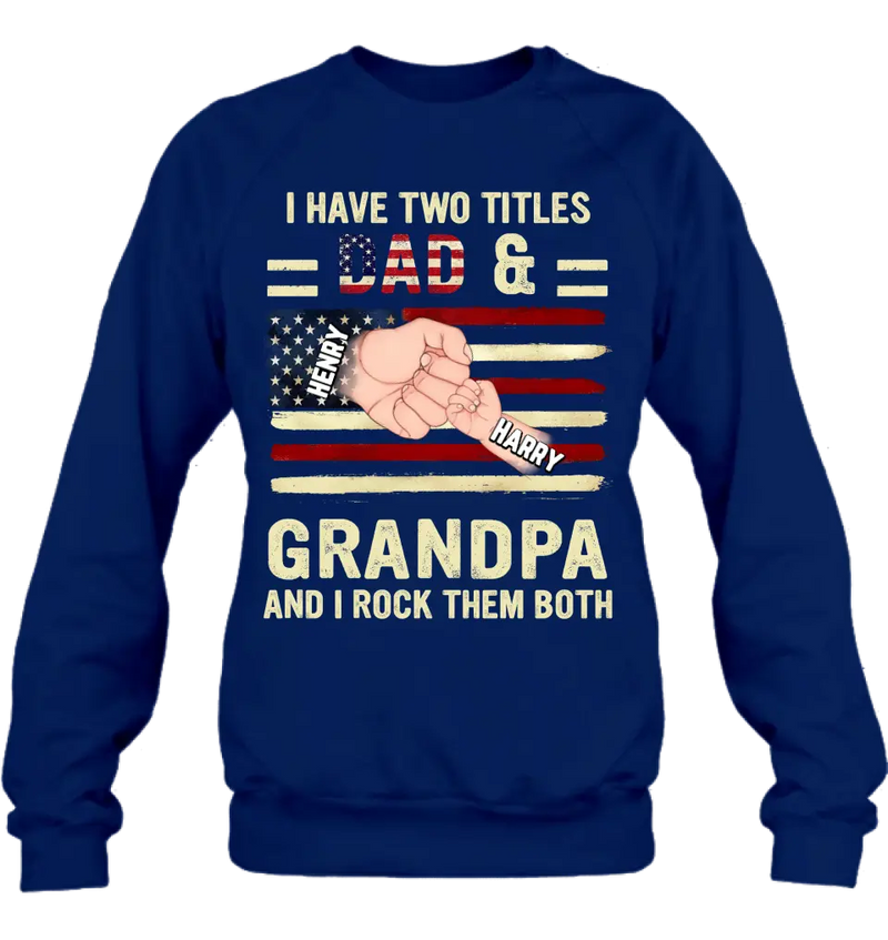 Personalized Dad/Grandpa Shirt/Hoodie - Up to 10 Children - Independence Day Gift Idea for Dad/Grandpa - I Have Two Titles Dad & Grandpa And I Rock Them Both