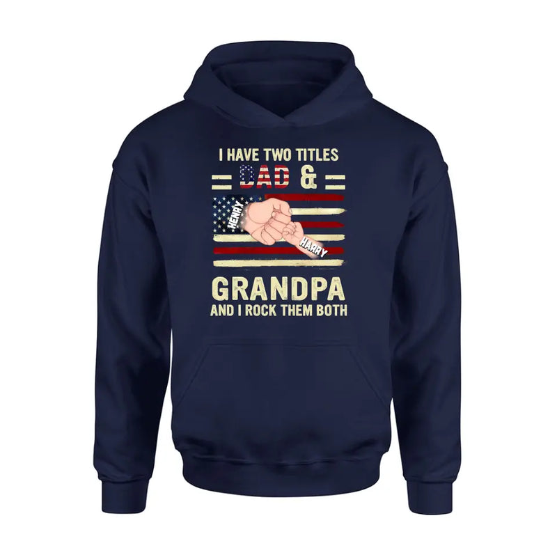 Personalized Dad/Grandpa Shirt/Hoodie - Up to 10 Children - Independence Day Gift Idea for Dad/Grandpa - I Have Two Titles Dad & Grandpa And I Rock Them Both