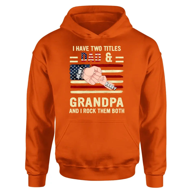 Personalized Dad/Grandpa Shirt/Hoodie - Up to 10 Children - Independence Day Gift Idea for Dad/Grandpa - I Have Two Titles Dad & Grandpa And I Rock Them Both