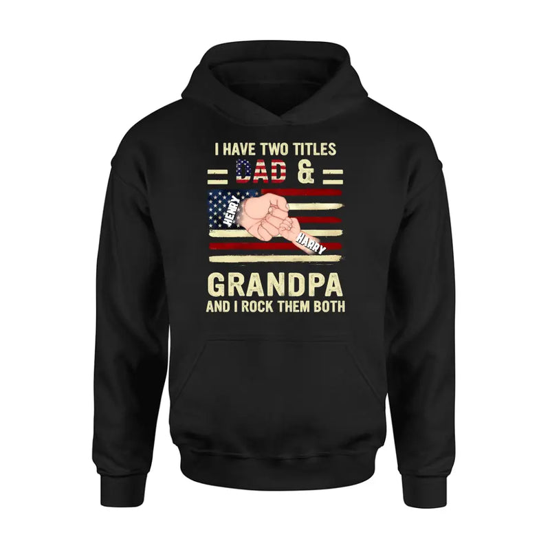 Personalized Dad/Grandpa Shirt/Hoodie - Up to 10 Children - Independence Day Gift Idea for Dad/Grandpa - I Have Two Titles Dad & Grandpa And I Rock Them Both