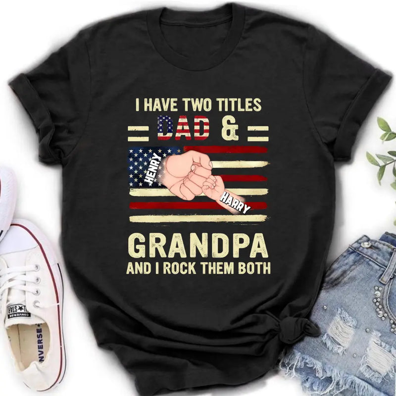 Personalized Dad/Grandpa Shirt/Hoodie - Up to 10 Children - Independence Day Gift Idea for Dad/Grandpa - I Have Two Titles Dad & Grandpa And I Rock Them Both