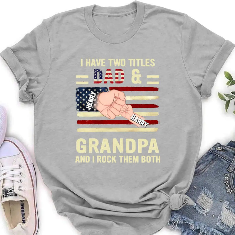 Personalized Dad/Grandpa Shirt/Hoodie - Up to 10 Children - Independence Day Gift Idea for Dad/Grandpa - I Have Two Titles Dad & Grandpa And I Rock Them Both