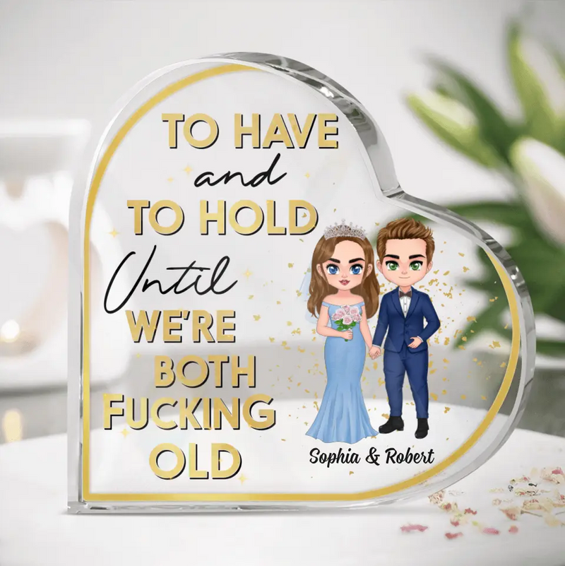 Personalized Wedding Couple Acrylic Plaque - Gift Idea For Couple/Wedding Anniversary - To Have And To Hold Until We're Both Fucking Old