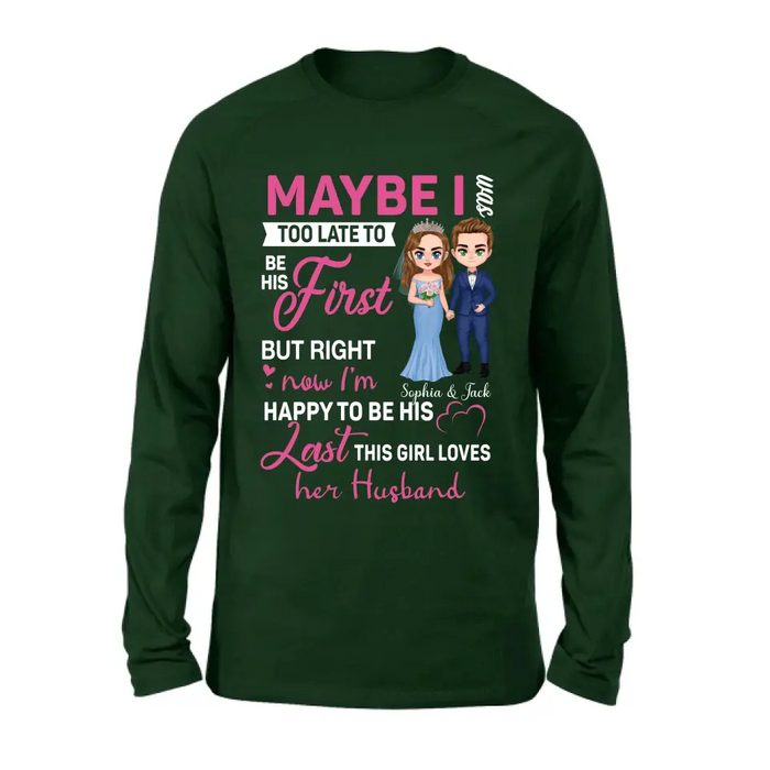 Custom Personalized Wedding Couple Shirt/Hoodie - Gift Idea For Couple/Wedding Anniversary - Maybe I Was Too Late To Be His First But Right Now I'm Happy To Be His Last