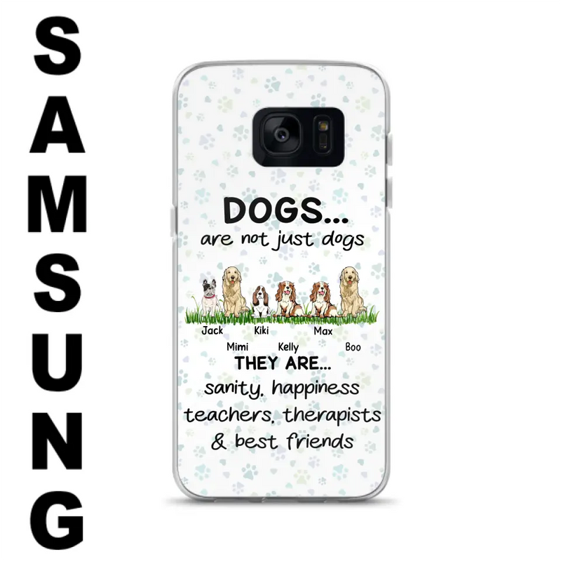 Personalized Dogs Phone Case - Gift Idea For Dog Lovers - Up to 6 Dogs - Dogs Are Not Just Dogs They Are Sanity Happiness Teachers Therapists & Best Friends - Case For iPhone/Samsung