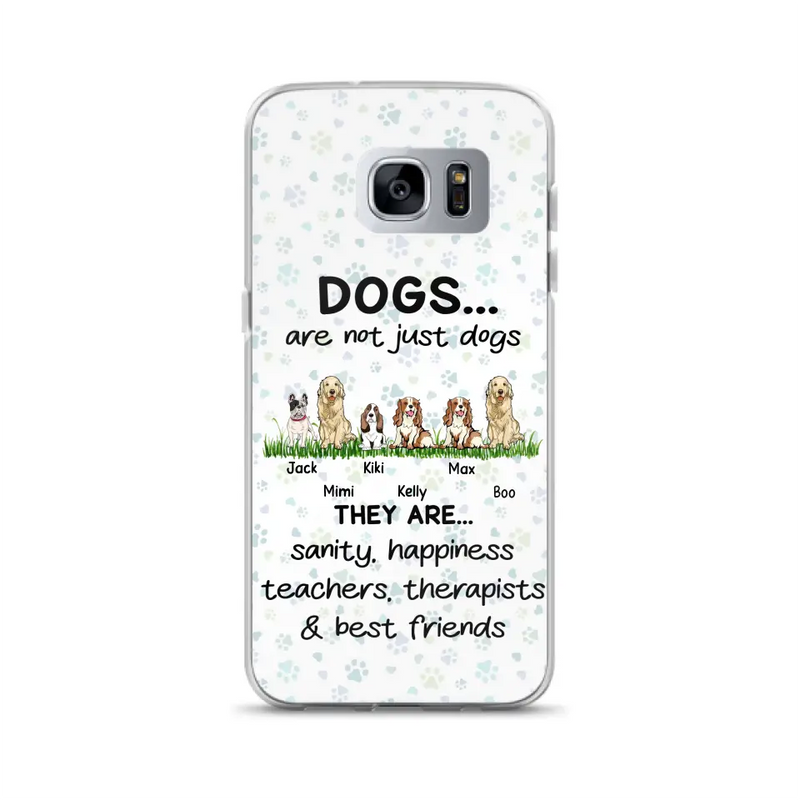 Personalized Dogs Phone Case - Gift Idea For Dog Lovers - Up to 6 Dogs - Dogs Are Not Just Dogs They Are Sanity Happiness Teachers Therapists & Best Friends - Case For iPhone/Samsung