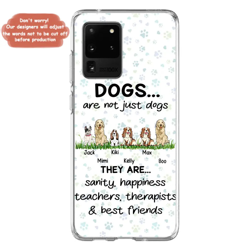 Personalized Dogs Phone Case - Gift Idea For Dog Lovers - Up to 6 Dogs - Dogs Are Not Just Dogs They Are Sanity Happiness Teachers Therapists & Best Friends - Case For iPhone/Samsung