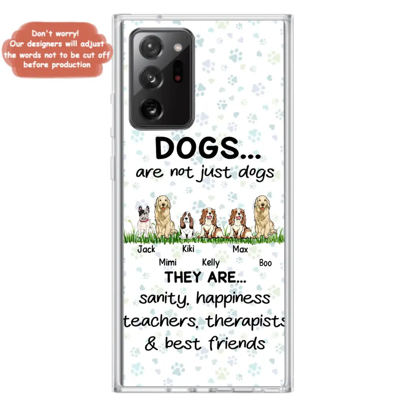 Personalized Dogs Phone Case - Gift Idea For Dog Lovers - Up to 6 Dogs - Dogs Are Not Just Dogs They Are Sanity Happiness Teachers Therapists & Best Friends - Case For iPhone/Samsung