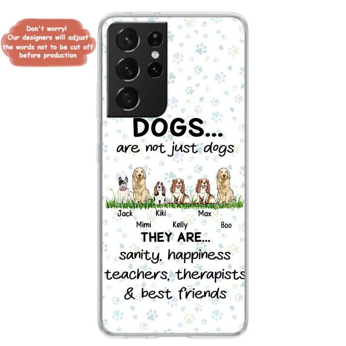 Custom Personalized Dogs Phone Case - Gift Idea For Dog Lovers - Upto 6 Dogs - Dogs Are Not Just Dogs They Are Sanity Happiness Teachers Therapists & Best Friends - Case For iPhone/Samsung