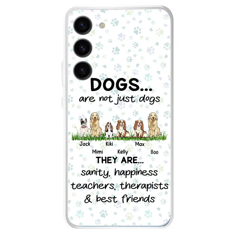 Personalized Dogs Phone Case - Gift Idea For Dog Lovers - Up to 6 Dogs - Dogs Are Not Just Dogs They Are Sanity Happiness Teachers Therapists & Best Friends - Case For iPhone/Samsung
