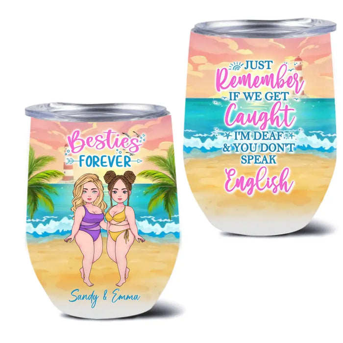 Custom Personalized Besties Wine Tumbler - Upto 4 Women - Gift Idea For Best Friends/Besties/Sisters - Just Remember If We Get Caught I'm Deaf & You Don't Speak English