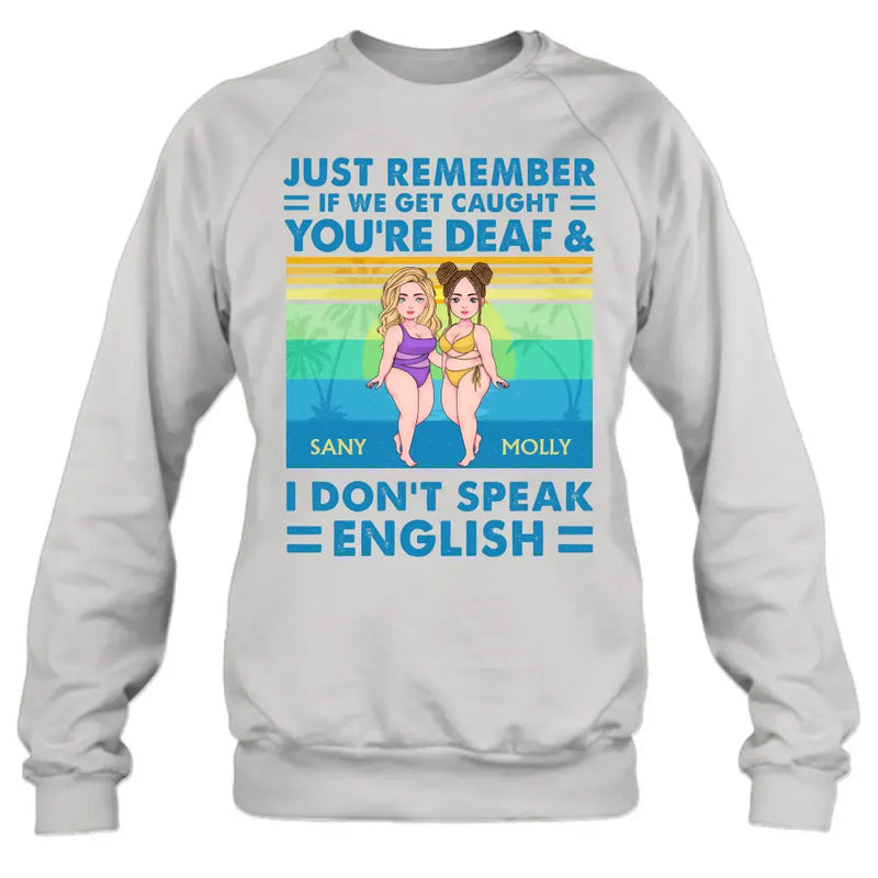 Personalized Besties Shirt/Hoodie - Up to 4 Women - Gift Idea For Best Friends/Besties/Sisters - Just Remember If We Get Caught I'm Deaf & You Don't Speak English