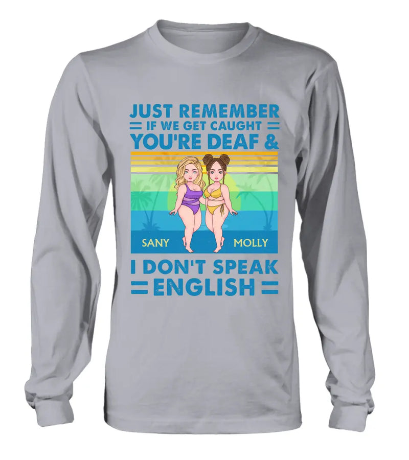 Personalized Besties Shirt/Hoodie - Up to 4 Women - Gift Idea For Best Friends/Besties/Sisters - Just Remember If We Get Caught I'm Deaf & You Don't Speak English