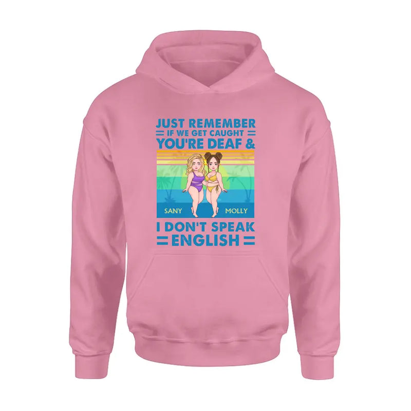 Personalized Besties Shirt/Hoodie - Up to 4 Women - Gift Idea For Best Friends/Besties/Sisters - Just Remember If We Get Caught I'm Deaf & You Don't Speak English