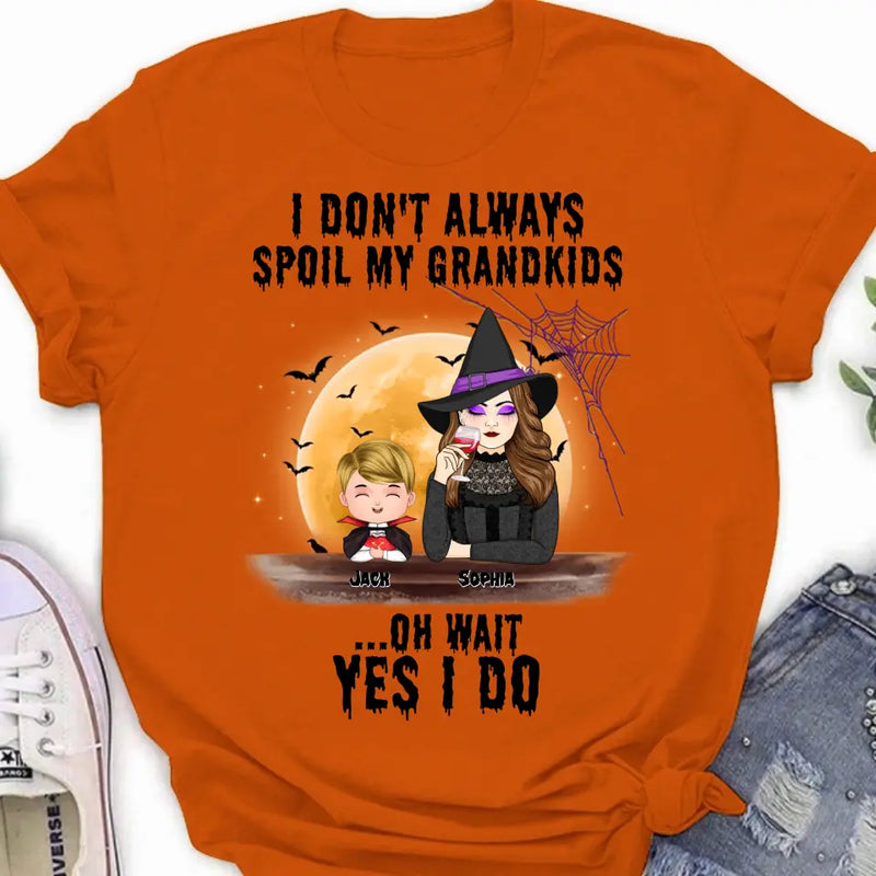 Personalized Grandma Witch Shirt - Gift Idea For Halloween - Up to 5 Kids - I'm Don't Always Spoil My Grandkids Oh Wait Yes I Do