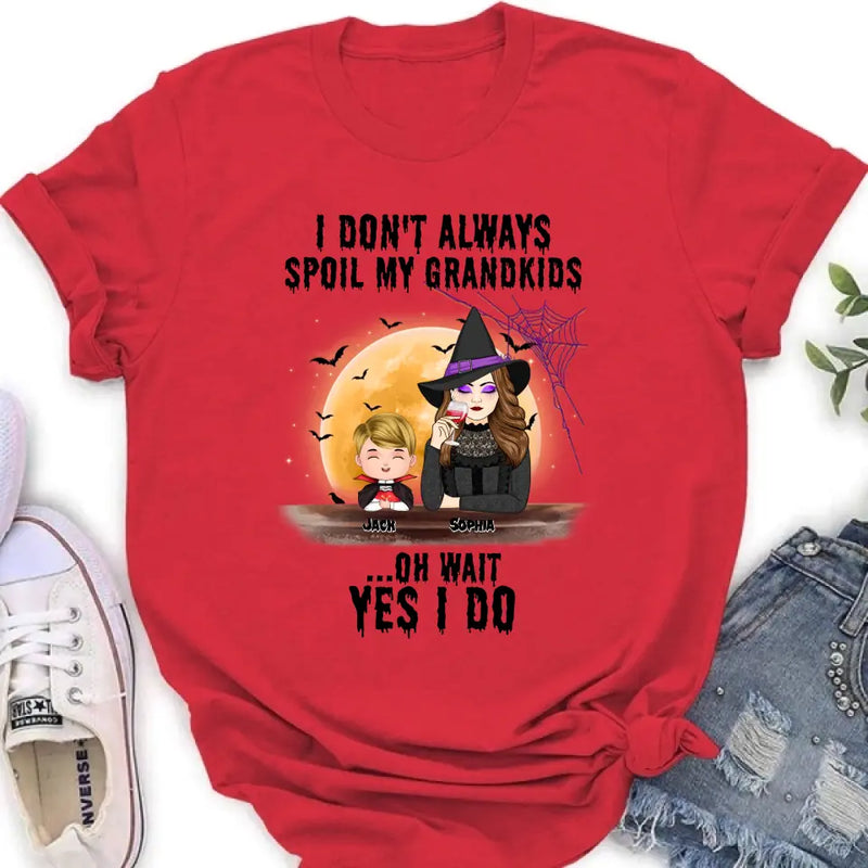 Personalized Grandma Witch Shirt - Gift Idea For Halloween - Up to 5 Kids - I'm Don't Always Spoil My Grandkids Oh Wait Yes I Do