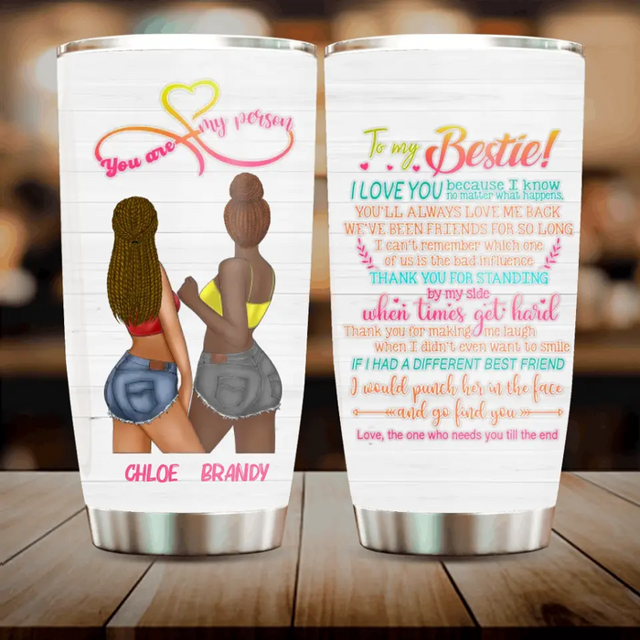 Custom Personalized Friends Tumbler - Gift Idea for Friends/Besties - To My Bestie I Love You Because I Know No Matter What Happens, You'll Always Love Me Back