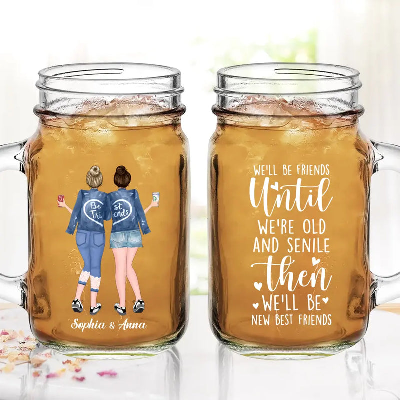 Personalized Best Friend Mason Jug - Gift Idea For Besties/BFF - We'll Be Friends Until We're Old And Senile Then We'll Be New Best Friends