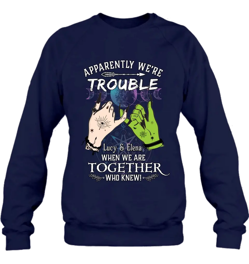 Personalized Witch Shirt/Long sleeve/Sweatshirt/Hoodie - Gift Idea For Halloween/Witch Lovers/Besties - Apparently We're Trouble When We're Together Who Knew!