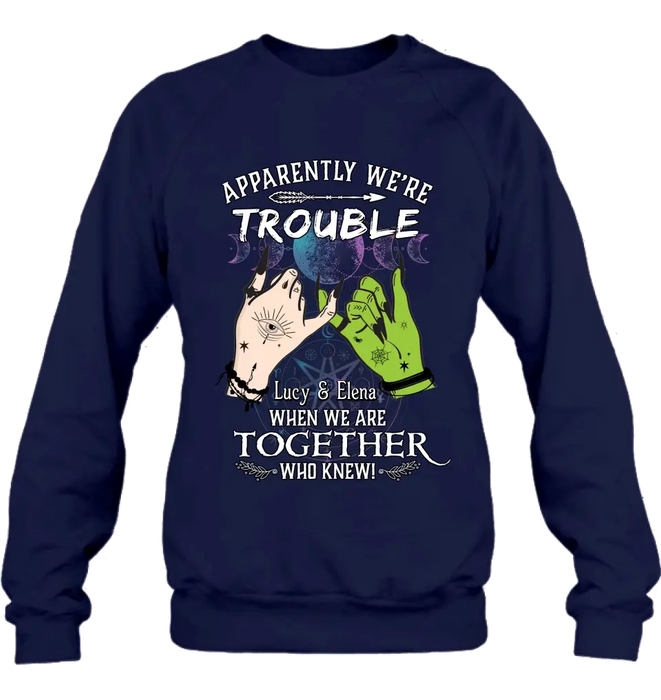 Custom Personalized Witch Shirt/Long sleeve/Sweatshirt/Hoodie - Gift Idea For Halloween/Witch Lovers/Besties - Apparently We're Trouble When We're Together Who Knew!