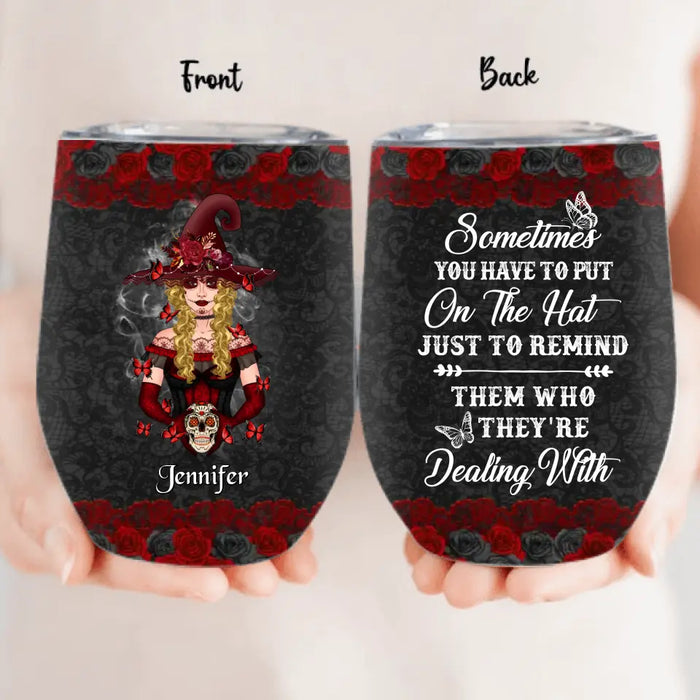 Custom Personalized Witch Wine Tumbler - Gift Idea for Halloween - Sometimes You Have To Put On The Hat Just To Remind Them Who They're Dealing With