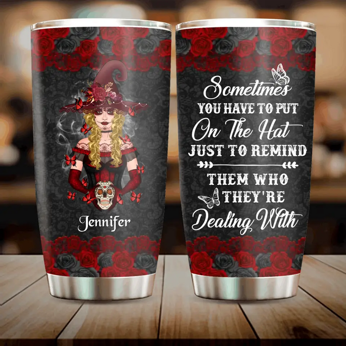 Custom Personalized Witch Tumbler - Gift Idea for Halloween - Sometimes You Have To Put On The Hat Just To Remind Them Who They're Dealing With