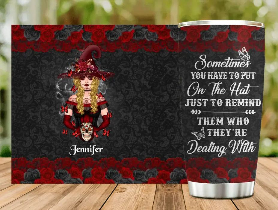 Custom Personalized Witch Tumbler - Gift Idea for Halloween - Sometimes You Have To Put On The Hat Just To Remind Them Who They're Dealing With