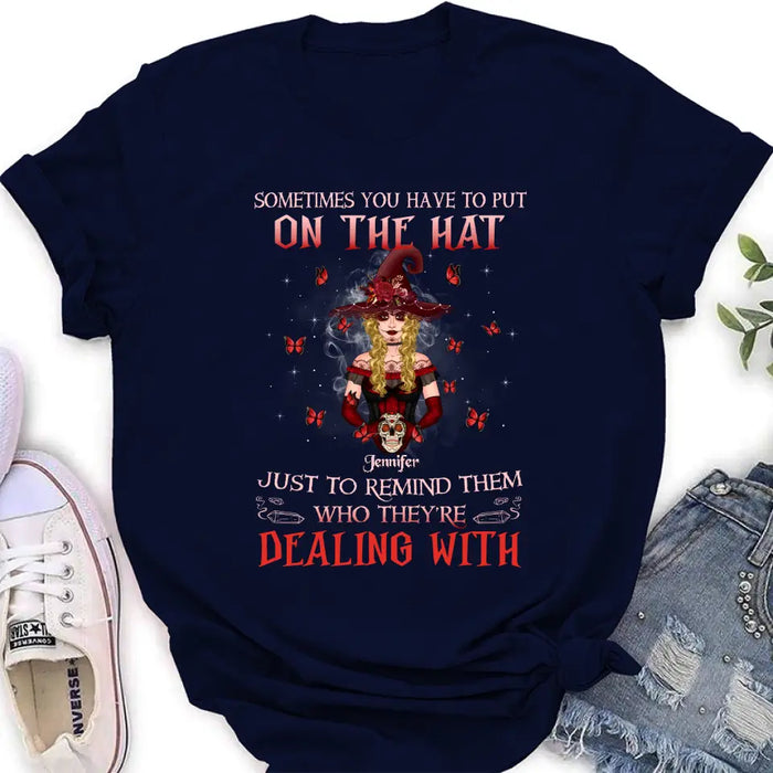 Custom Personalized Witch Shirt/Hoodie - Gift Idea for Halloween - Sometimes You Have To Put On The Hat Just To Remind Them Who They're Dealing With
