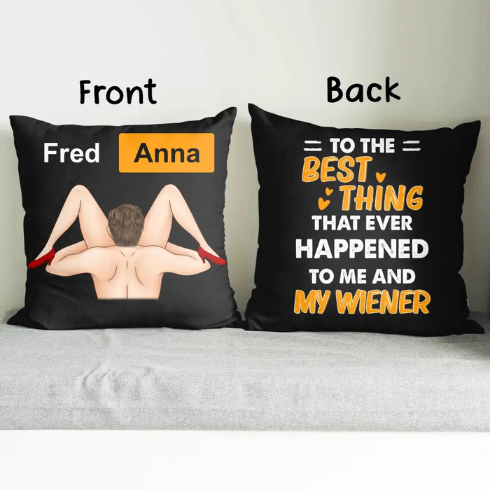 Custom Personalized Couple Pillow Cover - Best Gift Ideas For Husband/ Wife/ Birthday/ Anniversary - To The Best Thing That Ever Happened To Me And My Wiener