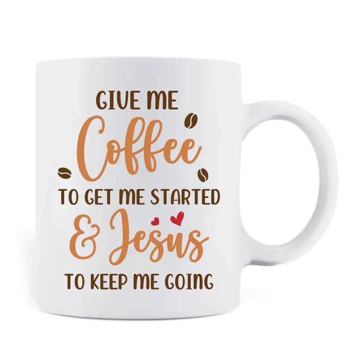 Custom Personalized Coffee Girl Mug - Gift Idea for Friends/Coffee Lovers - Give Me Coffee To Get Me Started & Jesus To Keep Me Going