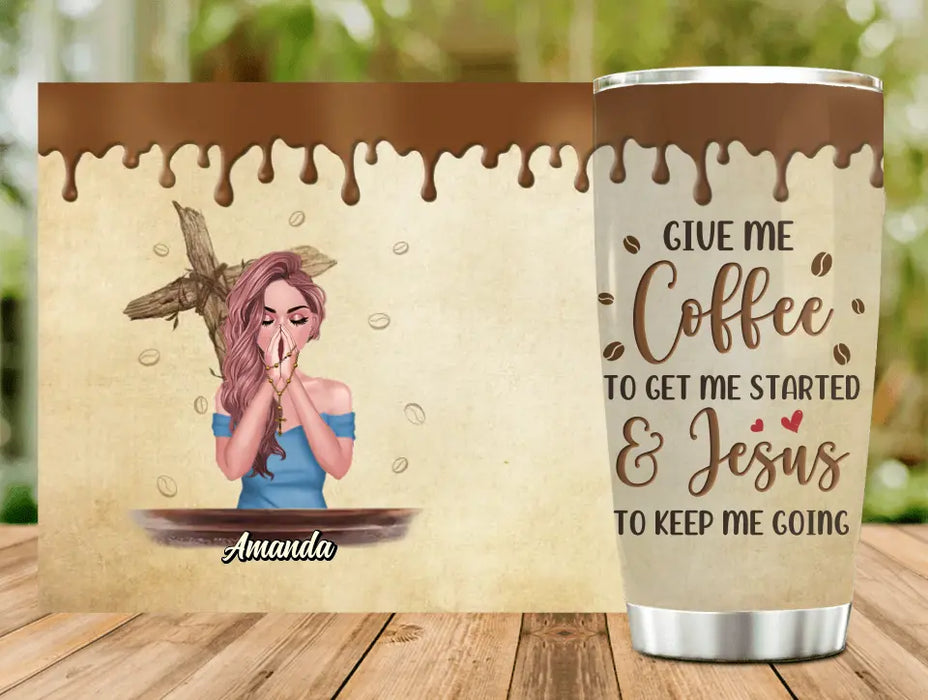 Custom Personalized Coffee Girl Tumbler - Gift Idea for Friends/Coffee Lovers - Give Me Coffee To Get Me Started & Jesus To Keep Me Going