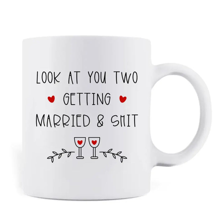 Custom Personalized Couple Coffee Mug - Wedding Gift Idea for Couple - Congratulations! Look At You Two Getting Married & Shit