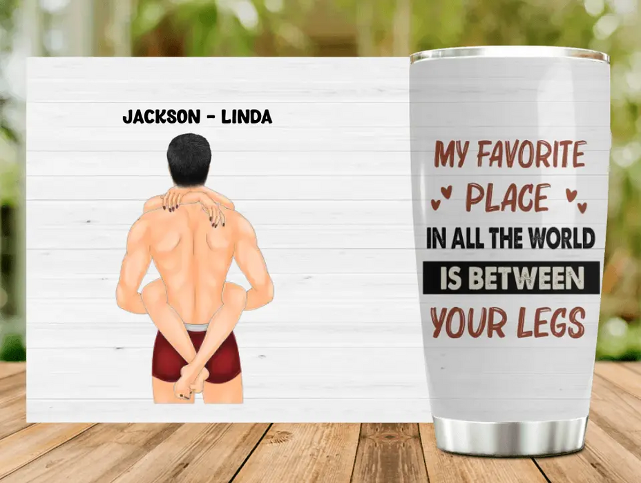 Personalized Couple Tumbler - Gift Idea For Him/Her/Couple - My Favorite Place In All The World Is Between Your Legs