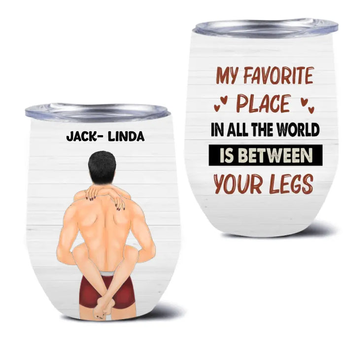 Custom Couple Wine Tumbler - Gift Idea For Him/Her/Couple - My Favorite Place In All The World Is Between Your Legs