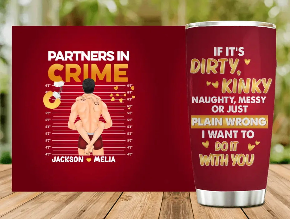 Custom Personalized Couple Tumbler - Gift Idea For Him/Her/Couple - If It's Dirty Kinky Naughty, Messy Or Just Plain Wrong I Want To Do It With You