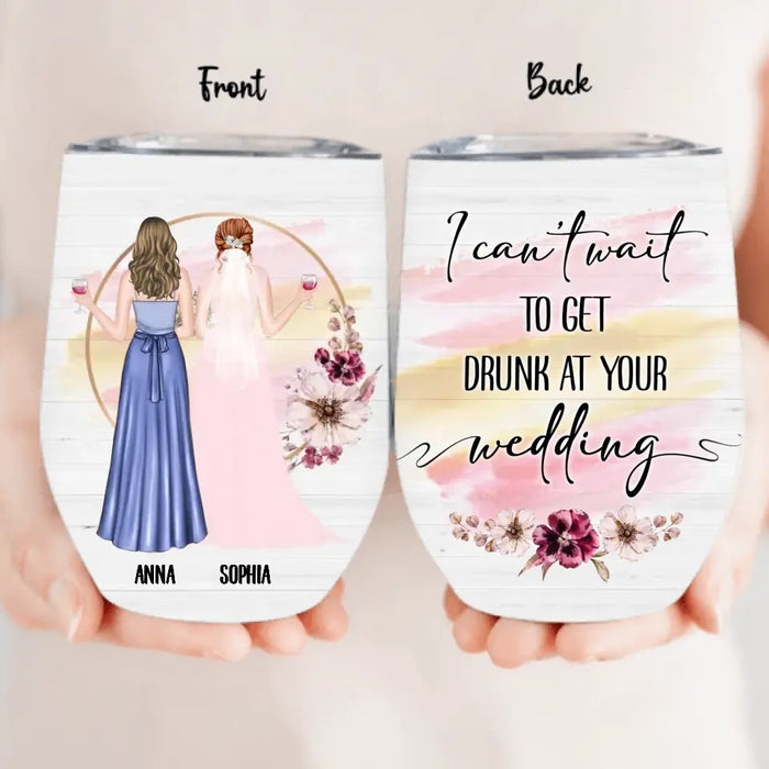 Custom Personalized Bestie Wedding Wine Tumbler - Wedding Gift Idea for Bestie/ Friend/ Sister - I Can't Wait To Get Drunk At You Wedding