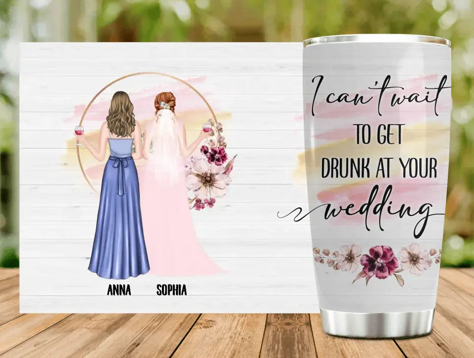 Custom Personalized Bestie Wedding Tumbler - Wedding Gift Idea for Bestie/ Friend/ Sister - I Can't Wait To Get Drunk At You Wedding