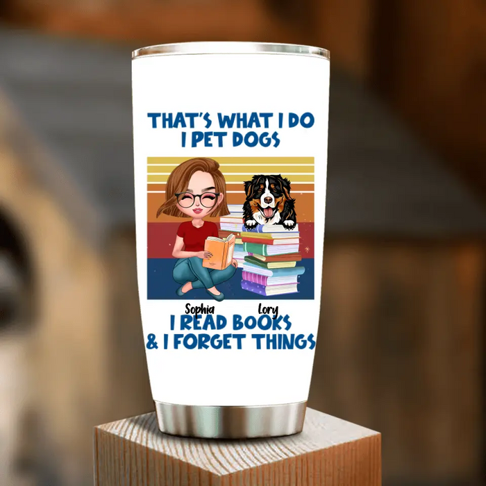 Custom Personalized Reading Girl Tumbler - Gift Idea For Book Lovers - That's What I Do I Pet Dogs I Read Books & I Forget Things