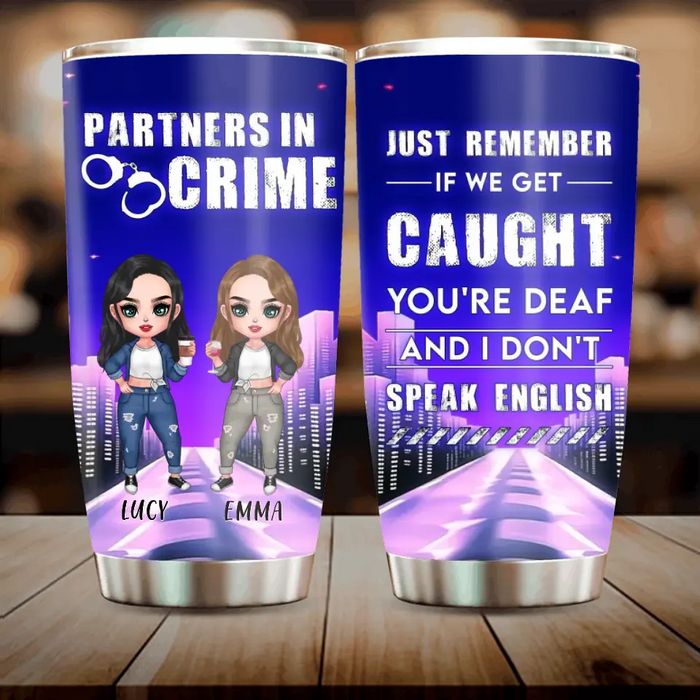 Personalized Besties Tumbler - Gift Idea For Friends/Besties - Just Remember If We Get Caught You're Deaf And I Don't Speak English