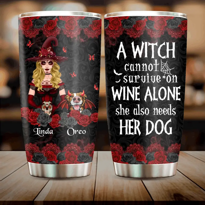 Personalized Witch Tumbler - Halloween Gift Idea for Witch Lovers/Pet Lovers - A Witch Can Not Survive On Wine Alone She Also Needs Her Dog