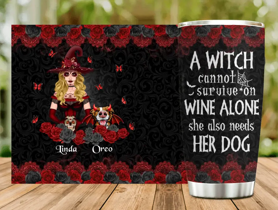 Personalized Witch Tumbler - Halloween Gift Idea for Witch Lovers/Pet Lovers - A Witch Can Not Survive On Wine Alone She Also Needs Her Dog